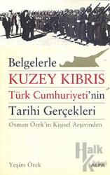Belgelerle Kuzey Kıbrıs Türk Cumhuriyeti’nin Tarihi Gerçekleri Osman Örek'in Kişisel Arşivinden