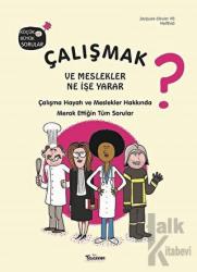 Çalışmak ve Meslekler Ne İşe Yarar? (Ciltli) Çalışma Hayatı ve Meslekler Hakkında Merak Ettiğin Tüm Sorular