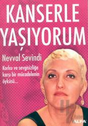 Kanserle Yaşıyorum Korku ve Sevgisizliğe Karşı Mücadelenin Öyküsü...