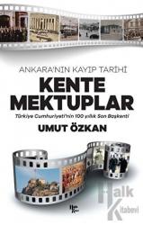 Ankara'nın Kayıp Tarihi Kente Mektuplar Türkiye Cumhuriyeti'nin 100 yıllık Son Başkenti